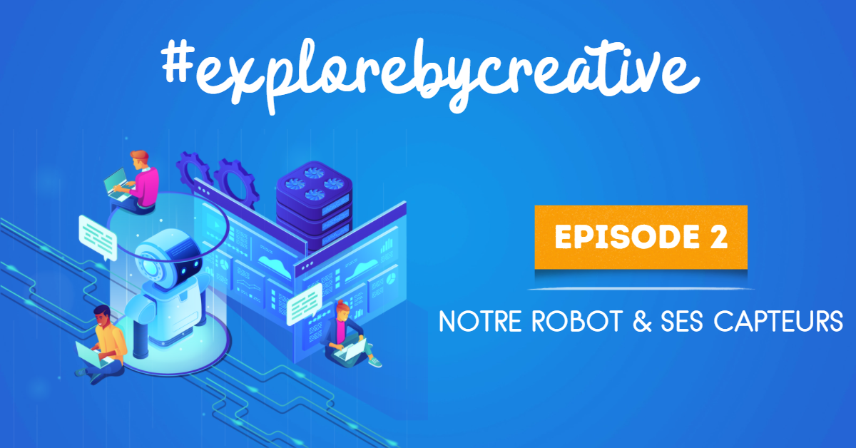 #explorebycreative Episode 2 : Notre robot et ses capteurs
