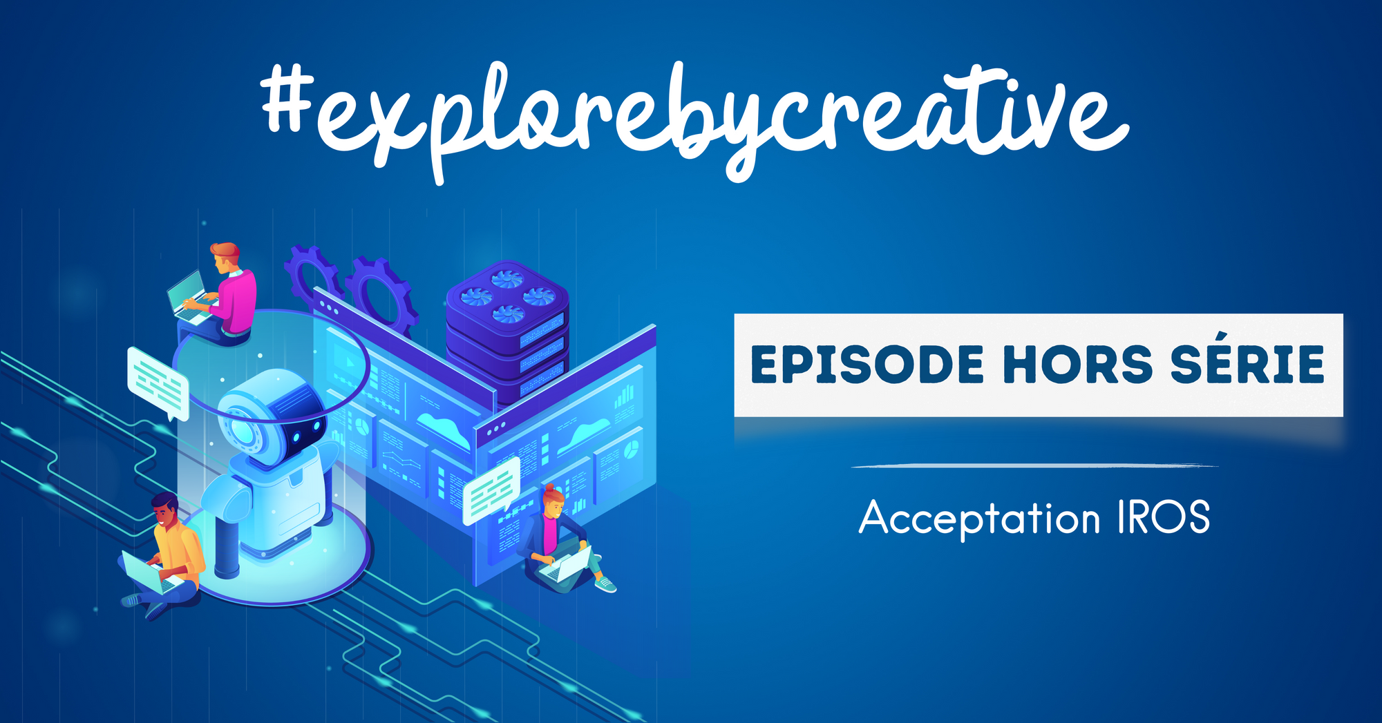 #explorebycreative Episode hors-série : Acceptation IROS